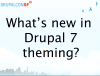 What’s new in Drupal 7 theming?