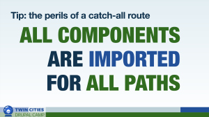 Tip: the perils of a catch-all route - all components are imported for all paths