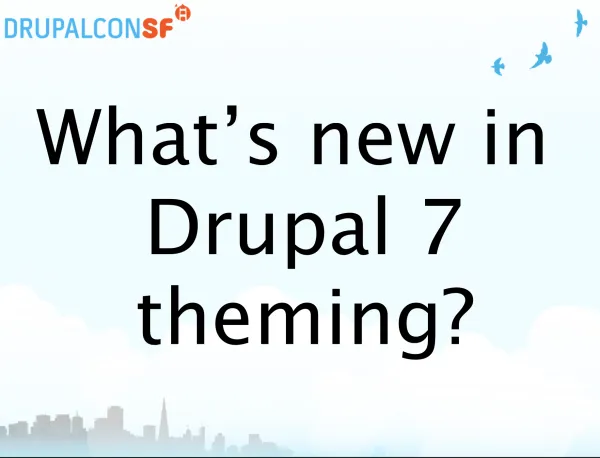 What’s new in Drupal 7 theming?