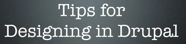 Tips for Designing in Drupal